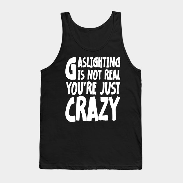 Meme Gaslighting Is Not Real You're Just Crazy Tank Top by jodotodesign